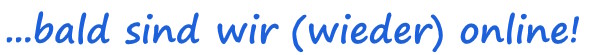 bald sind wir (wieder) online